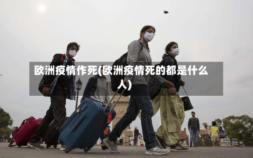 欧洲疫情作死(欧洲疫情死的都是什么人)-第1张图片