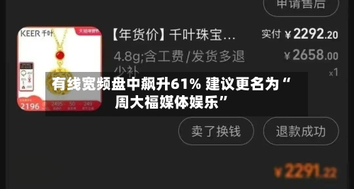 有线宽频盘中飙升61% 建议更名为“周大福媒体娱乐	”-第1张图片