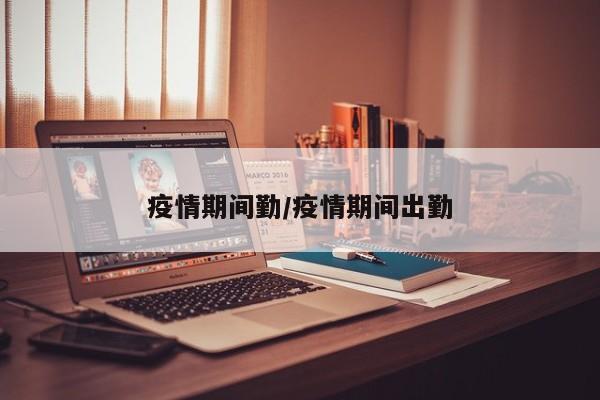 疫情期间勤/疫情期间出勤