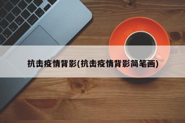 抗击疫情背影(抗击疫情背影简笔画)