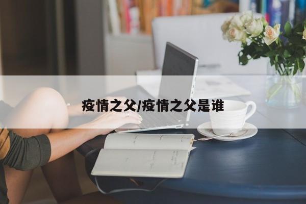 疫情之父/疫情之父是谁