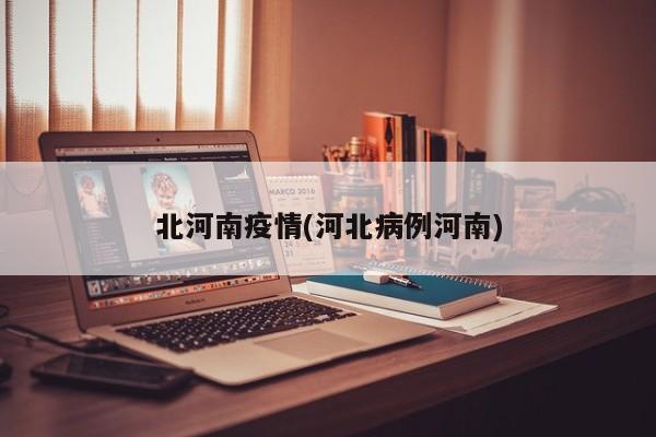 北河南疫情(河北病例河南)