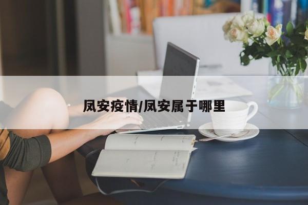 凤安疫情/凤安属于哪里