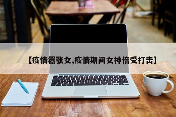 【疫情嚣张女,疫情期间女神倍受打击】