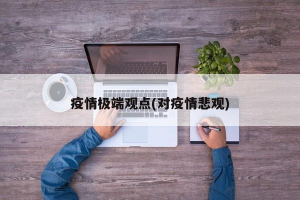 疫情极端观点(对疫情悲观)