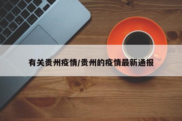 有关贵州疫情/贵州的疫情最新通报