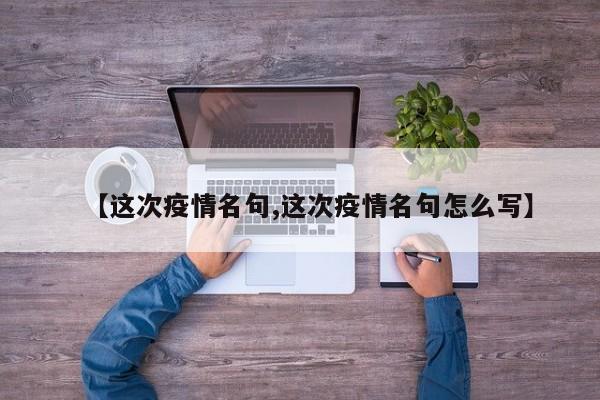 【这次疫情名句,这次疫情名句怎么写】